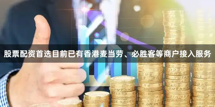 股票配资首选目前已有香港麦当劳、必胜客等商户接入服务