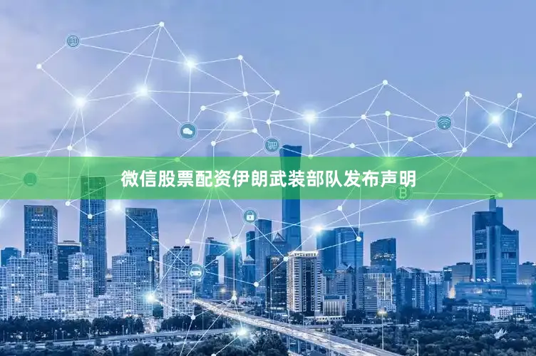 微信股票配资伊朗武装部队发布声明