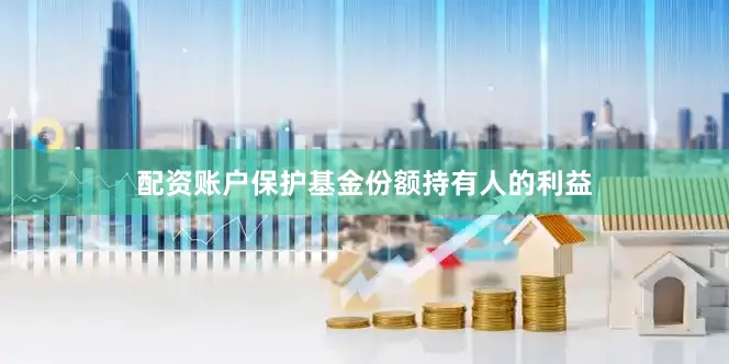 配资账户保护基金份额持有人的利益
