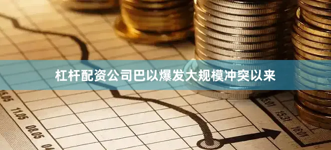 杠杆配资公司巴以爆发大规模冲突以来