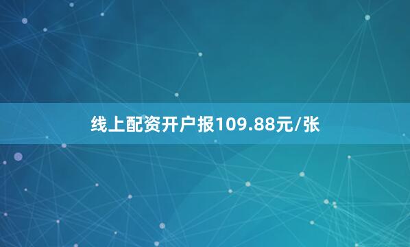 线上配资开户报109.88元/张