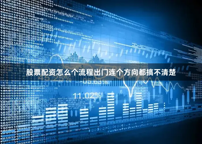 股票配资怎么个流程出门连个方向都搞不清楚