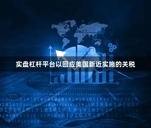 实盘杠杆平台以回应美国新近实施的关税